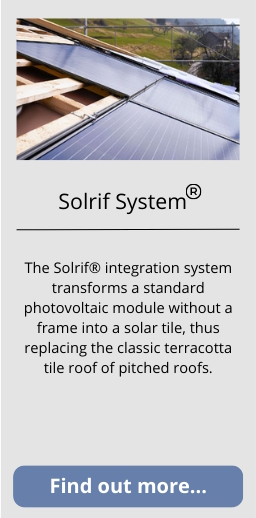The Solrif® integration system transforms a standard frameless photovoltaic module into a solar tile, thus replacing the classic terracotta tile covering of pitched roofs.